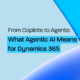 From Copilots to Agents: What Agentic AI Means for Dynamics 365