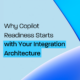 Why Copilot Readiness Starts with Your Integration Architecture