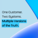 One Customer. Two Systems. Multiple Versions of the Truth.